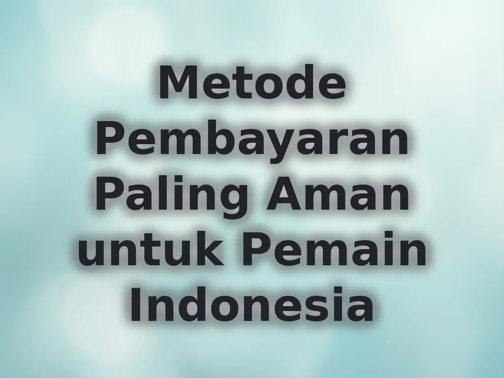 Metode Pembayaran Paling Aman untuk Pemain Indonesia