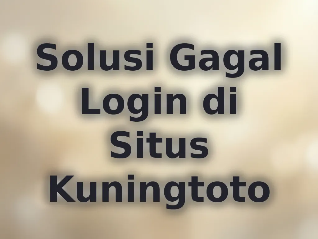 Solusi Gagal Login di Situs Kuningtoto