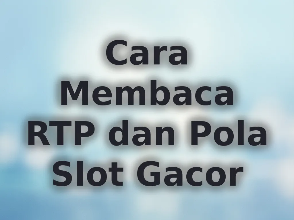 Cara Membaca RTP dan Pola Slot Gacor